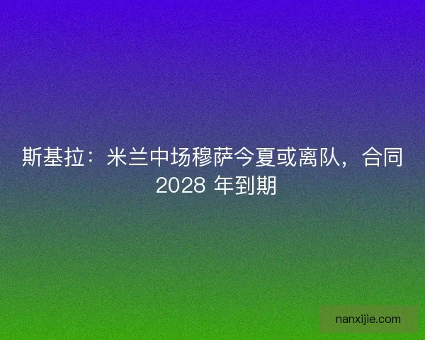 斯基拉：米兰中场穆萨今夏或离队，合同 2028 年到期