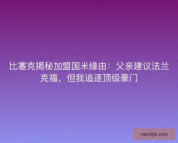 比塞克揭秘加盟国米缘由：父亲建议法兰克福，但我追逐顶级豪门