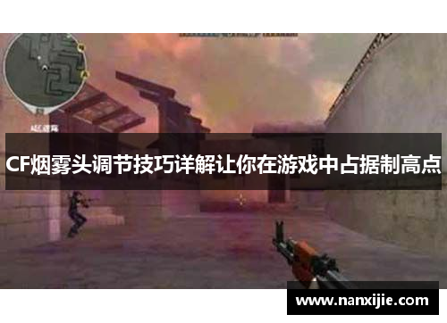 CF烟雾头调节技巧详解让你在游戏中占据制高点